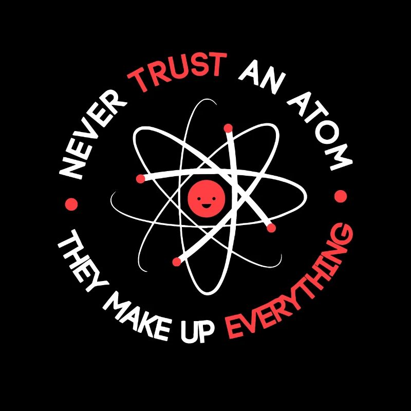 Funny Never Trust an Atom They Make up Everything