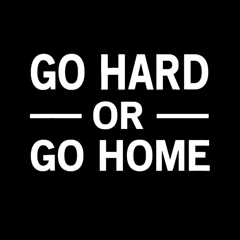 Geh hart oder geh nach Hause