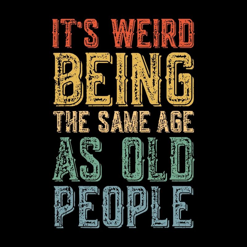 It's Weird Being The Same Age As Old People