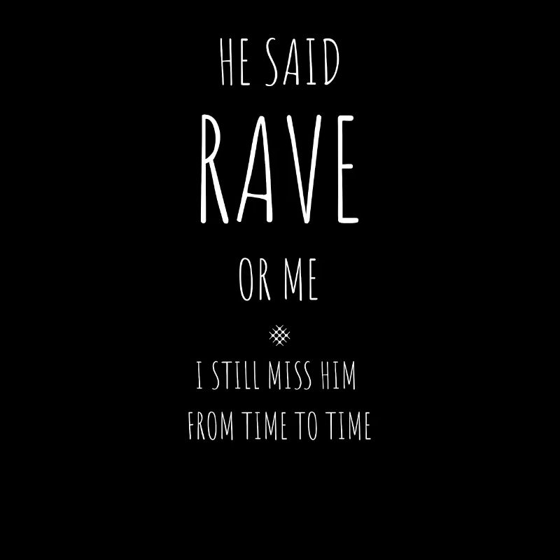 Er sagte, Rave Oder Ich, Ich Vermisse ihn Immer
