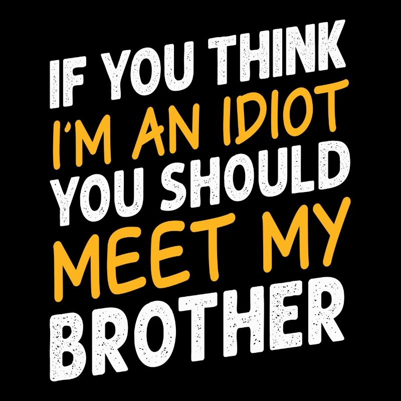 Si vous pensez que je suis un idiot, vous devriez rencontrer mon frère