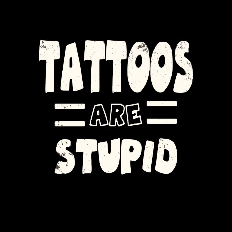 tattoos are Stupid Inked and unmolested Sarcastic
