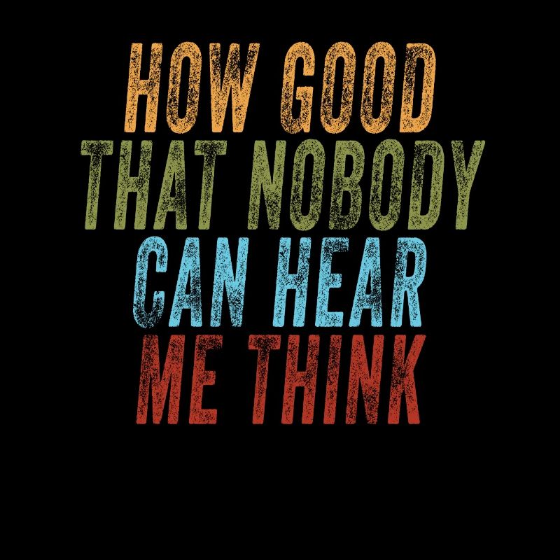 How Good That Nobody Can Hear Me Think