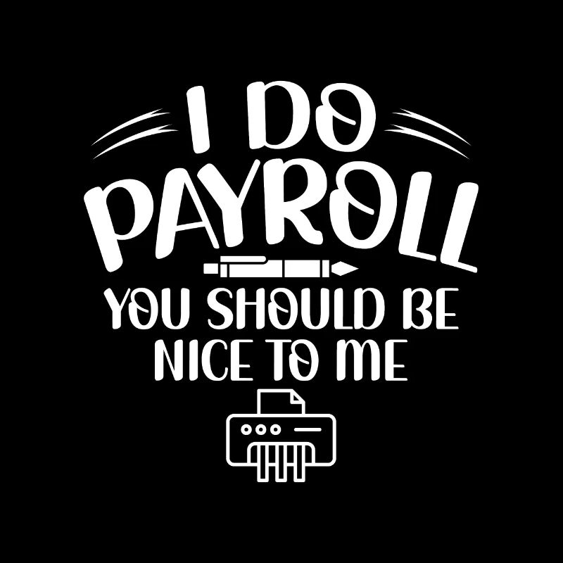 I Do Payroll You Should Be Nice To Me - HR