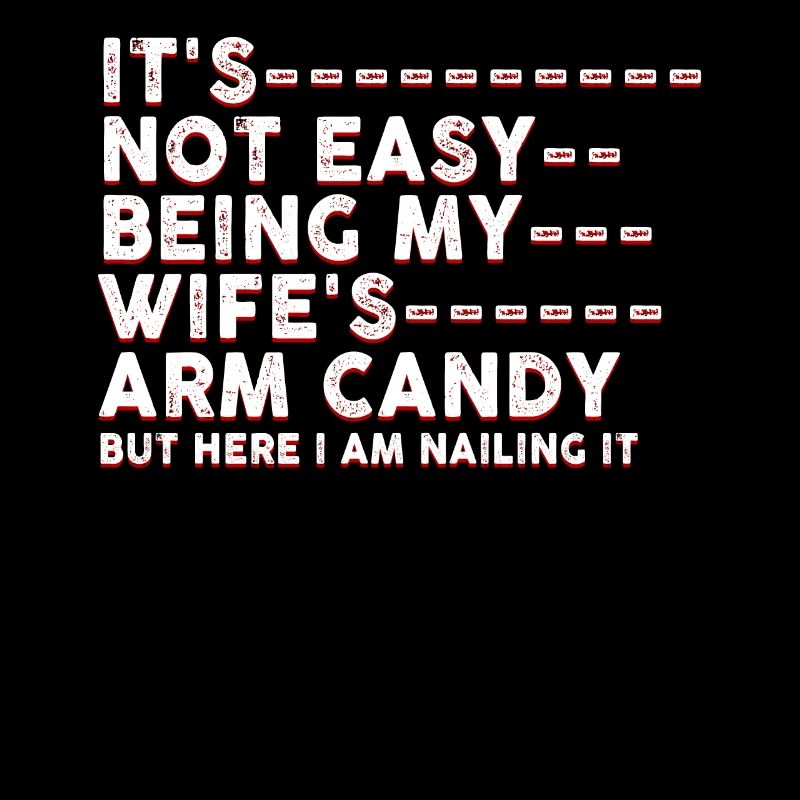 It's Not Easy Being My Wife's Arm Candy