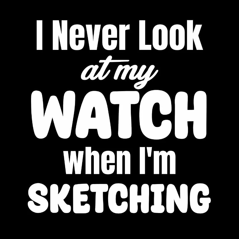 I never look at the clock when I'm sketching.