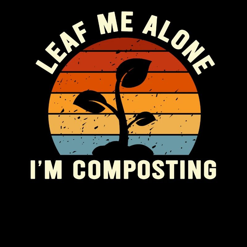 Leaf Me Alone I'm Composting