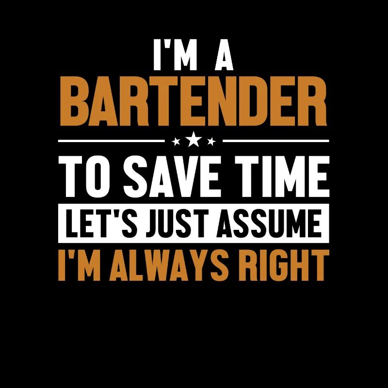 Bartender Let's Assume I'm Right Bartender