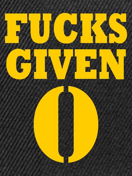 Zero fucks given