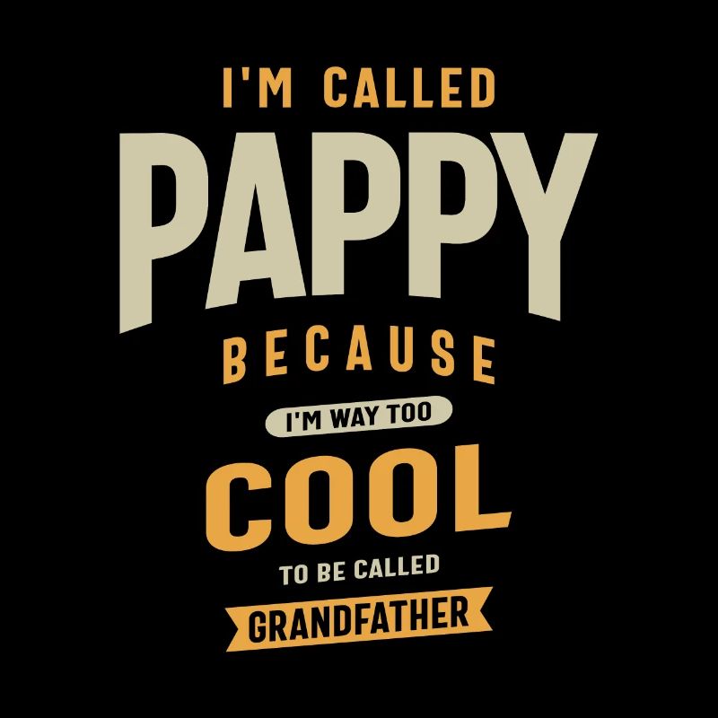 I'm Called Pappy Because I'm Way Too Cool