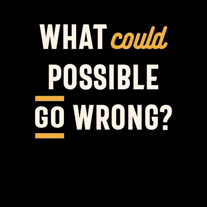 What Could Possible Go Wrong? Funny Sarcastic