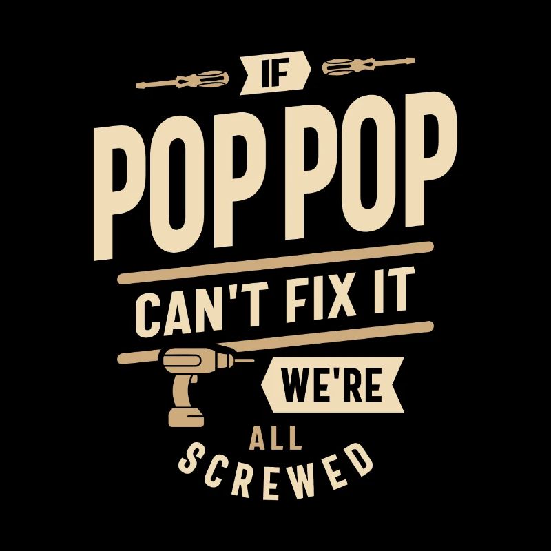 If Pop-Pop Can't Fix It We're All Screwed Design