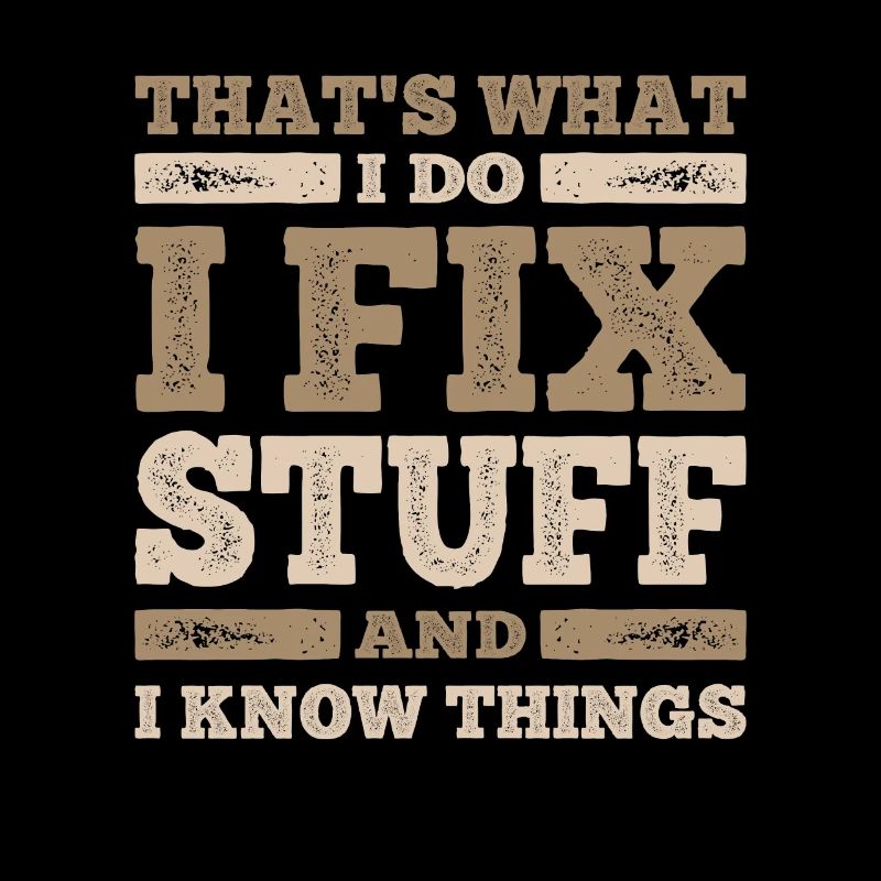 That's What I Do I Fix Stuff And I Know Things