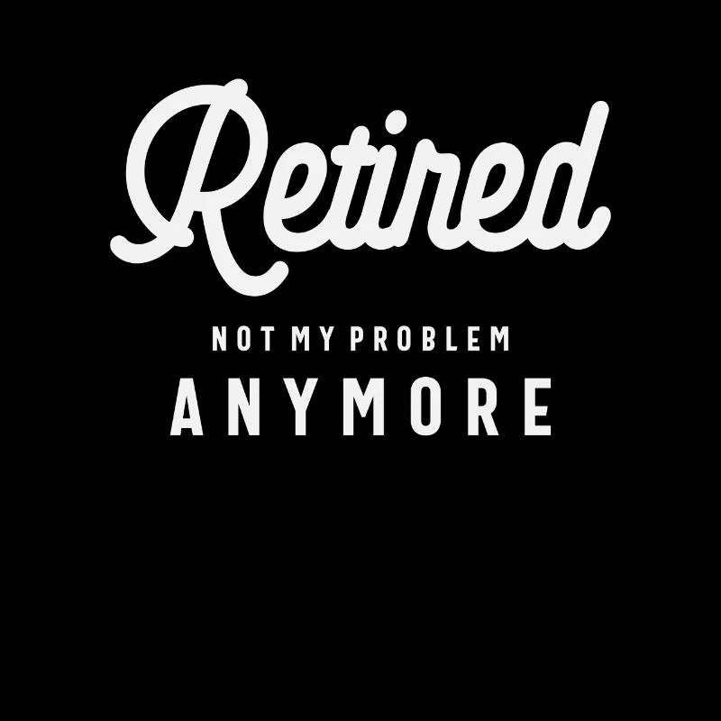 Retired Not My Problem Anymore Funny Retirement
