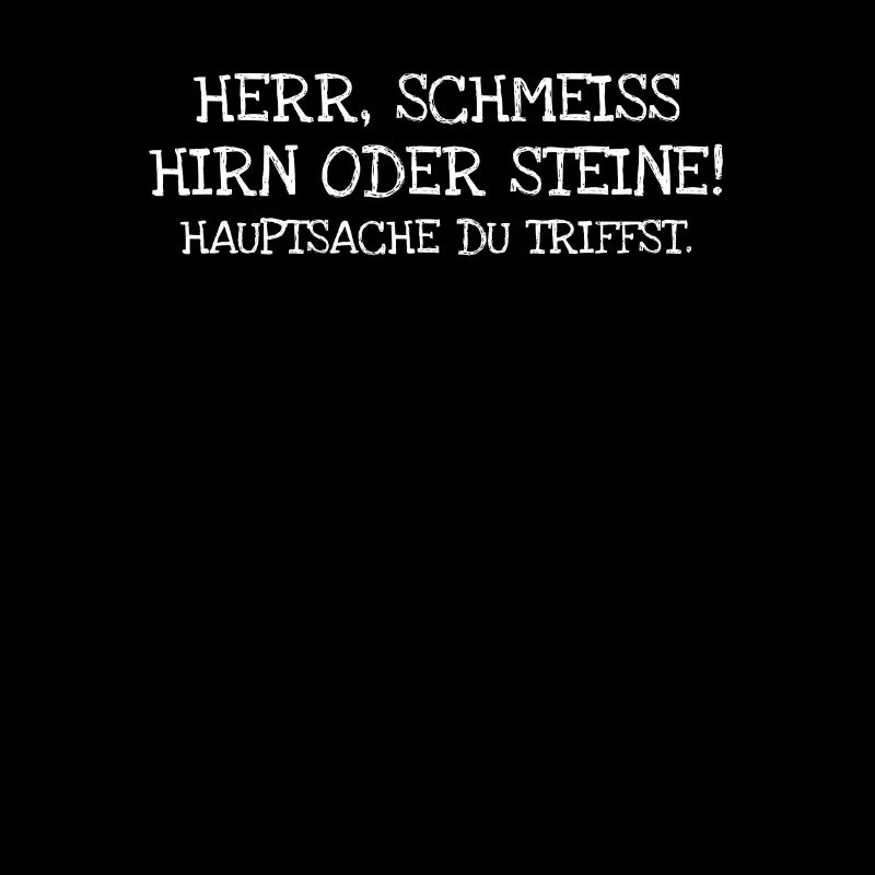 Herr Schmeiss Hirn Oder Steine! Hauptsache Du