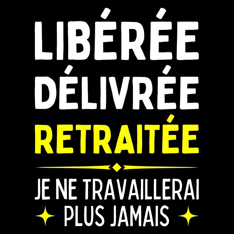 Libérée Délivrée Retraitée Je Travaillerais Jamais