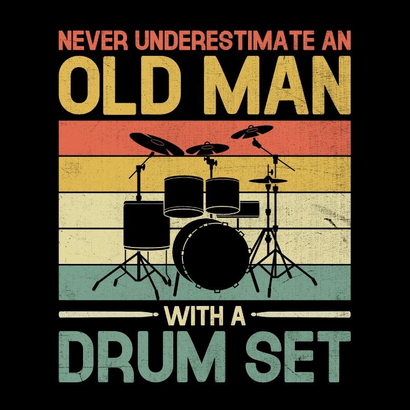 Never Underestimate An Old Man With A Drum Set