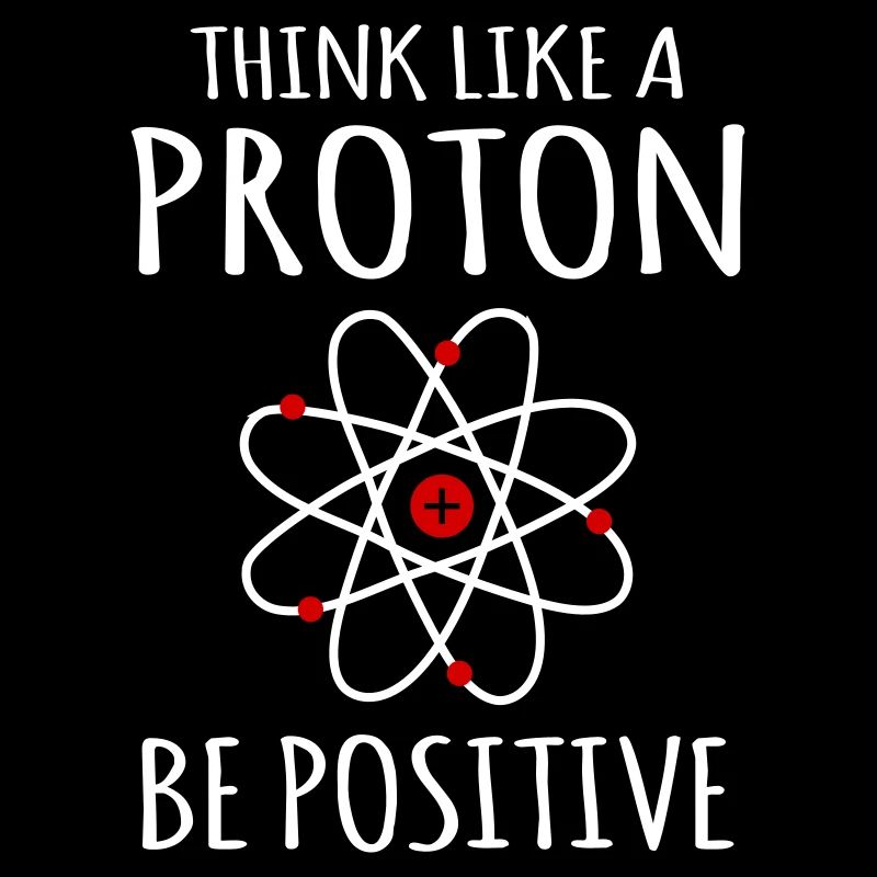 Positiv denken Proton Atom Physik Physiker Sprüche