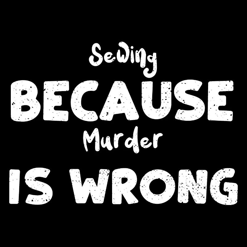 Sewing Because Murder Is Wrong