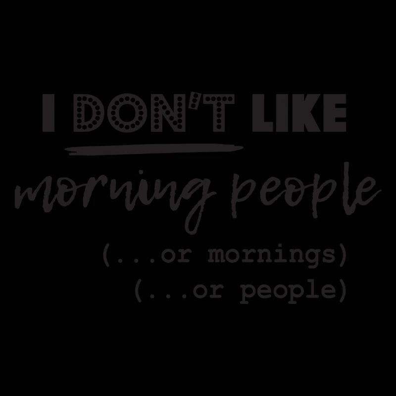 Ich mag keine Morgenleute oder Morgen oder Mensche