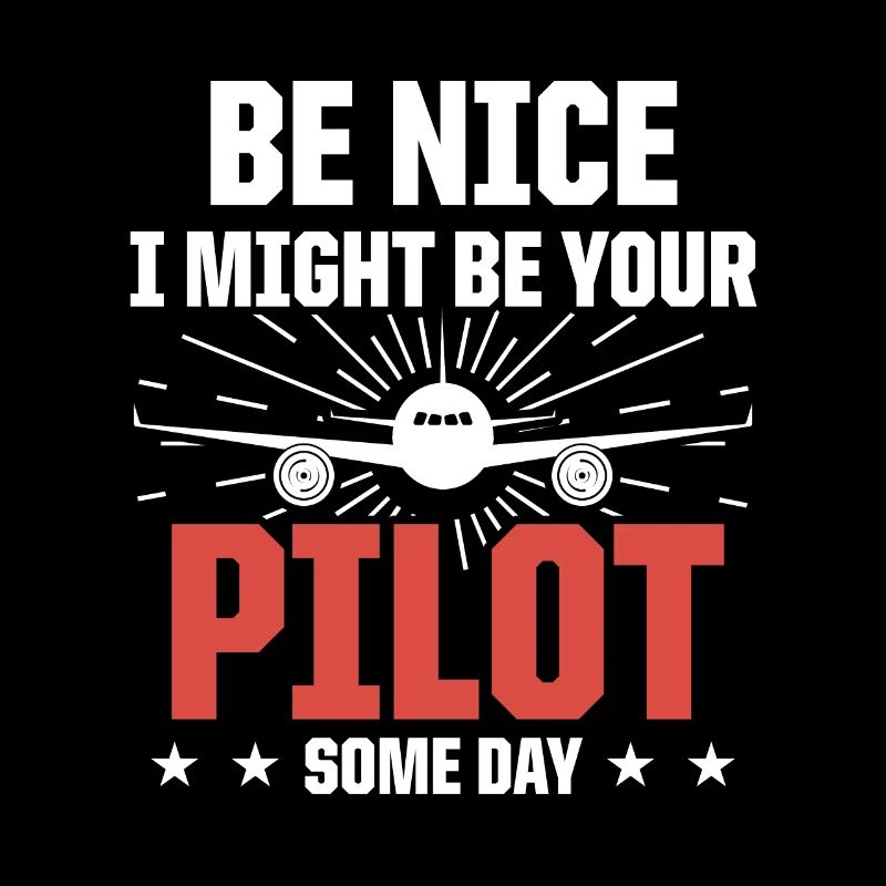 Be Nice I Might Be Your Pilot Some Day Flugzeug