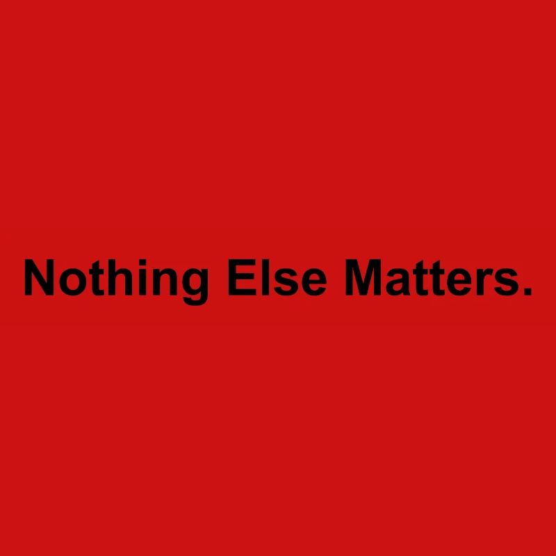 Nothing Else Matters