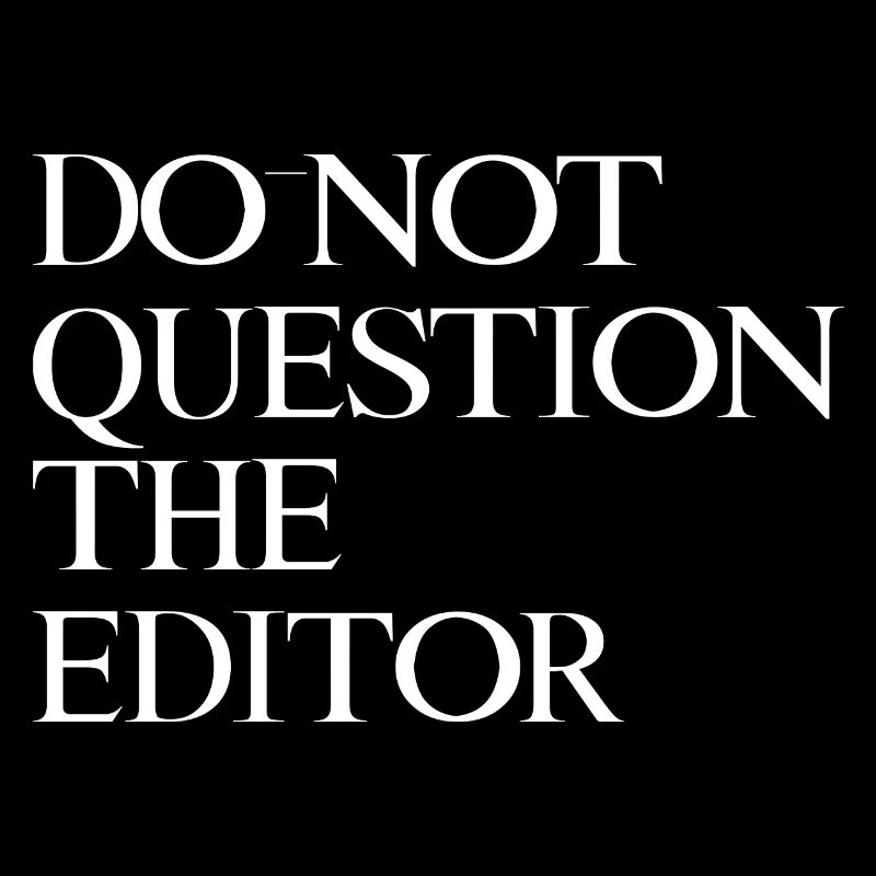 Do Not Question The Editor