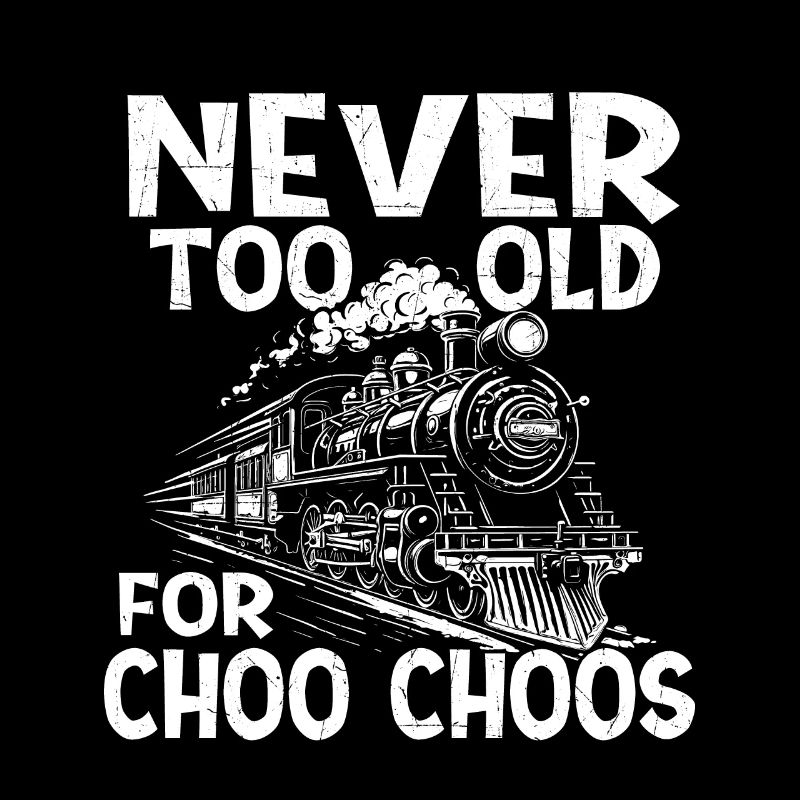 Never Too Old For Choo Choos - Train Lover Railway