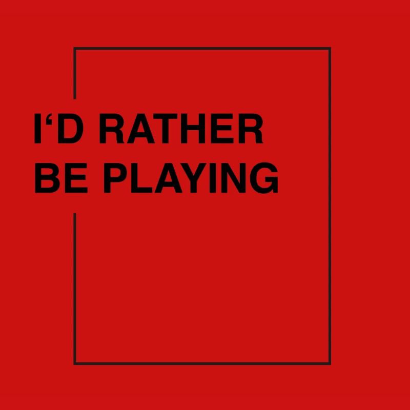 I'd rather be playing