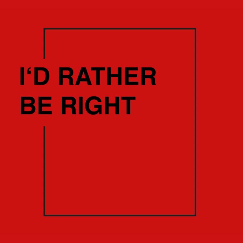 I'd rather be right