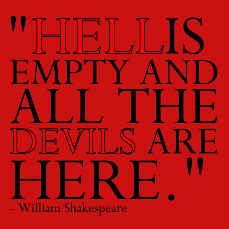 HELL IS EMPTY AND ALL THE DEVILS ARE HERE
