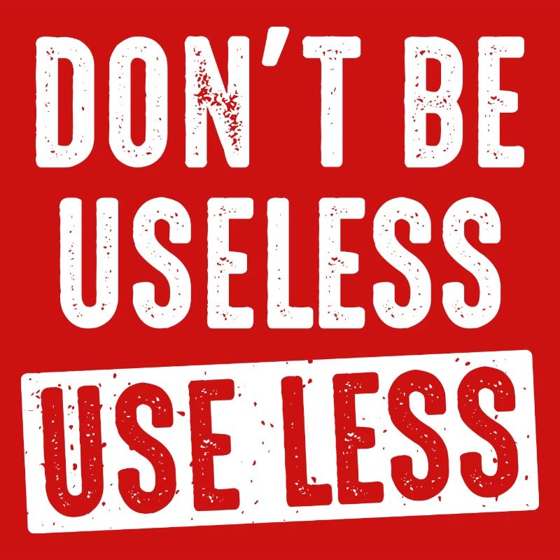 don't be useless, use less