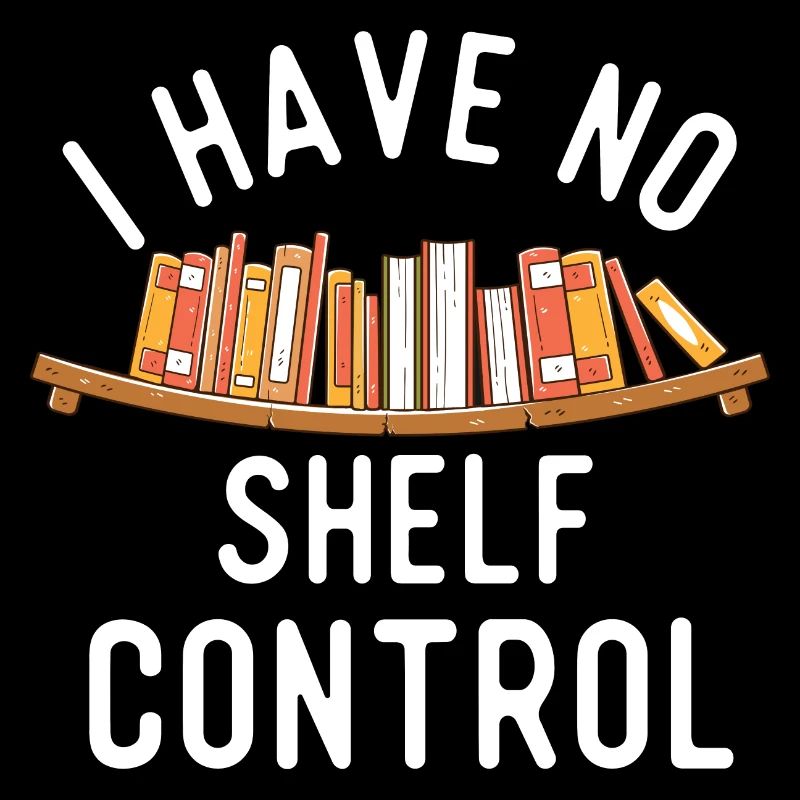 I Have No Shelf Control - Book Lover Reader