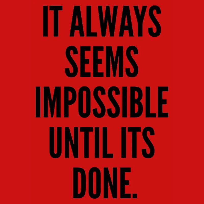 It's Always Impossible Until It's Done.