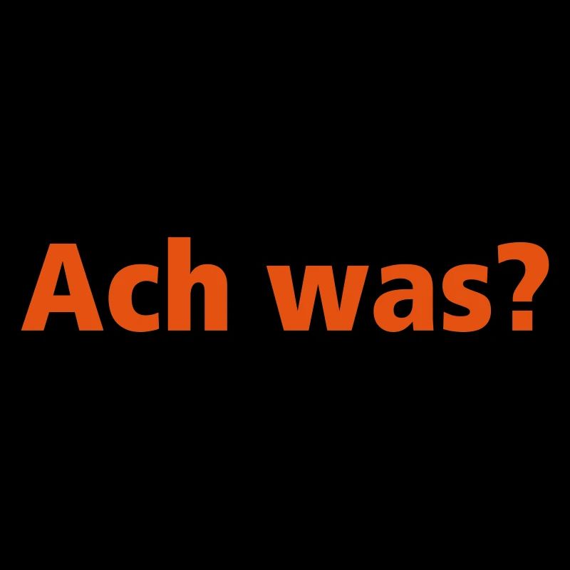 Ach was?