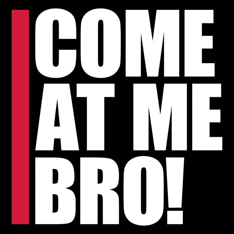 come at me bro