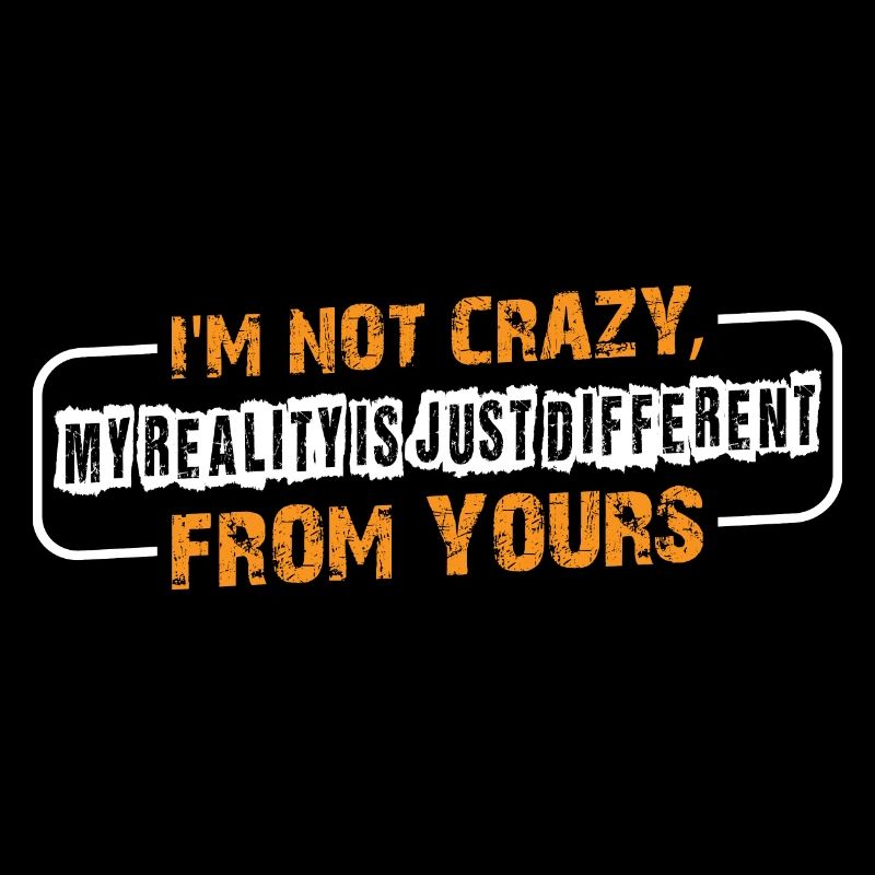 My Reality Is Just Different From Yours 11