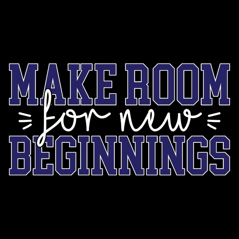 Make room for new beginnings