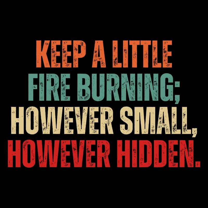 Keep A Little Fire Burning However Small However