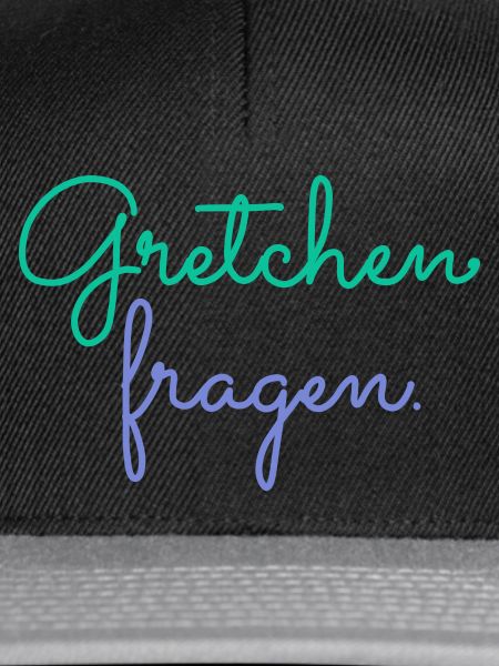 Geh Gretchen fragen.