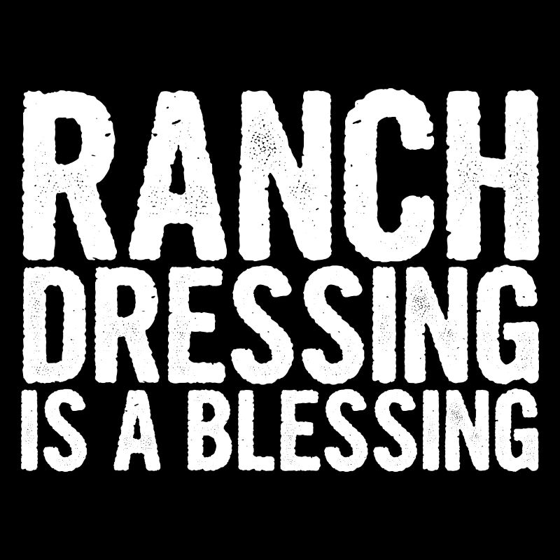 Ranch Dressing Is A Blessing 13