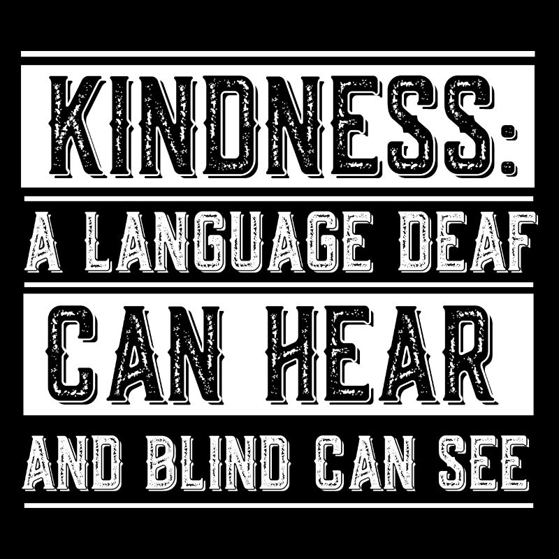 Kindness a language deaf can hear & blind can see