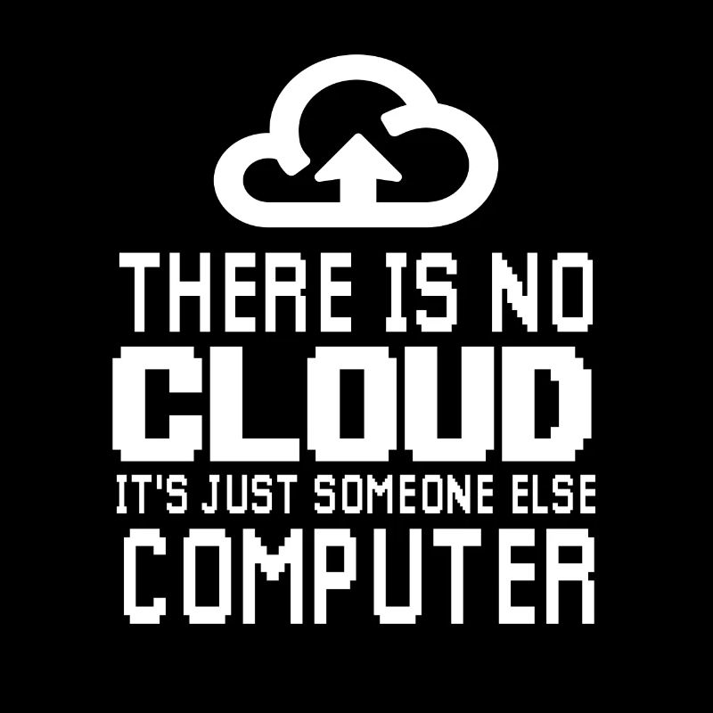 There is no Cloud it's just someone else Computer
