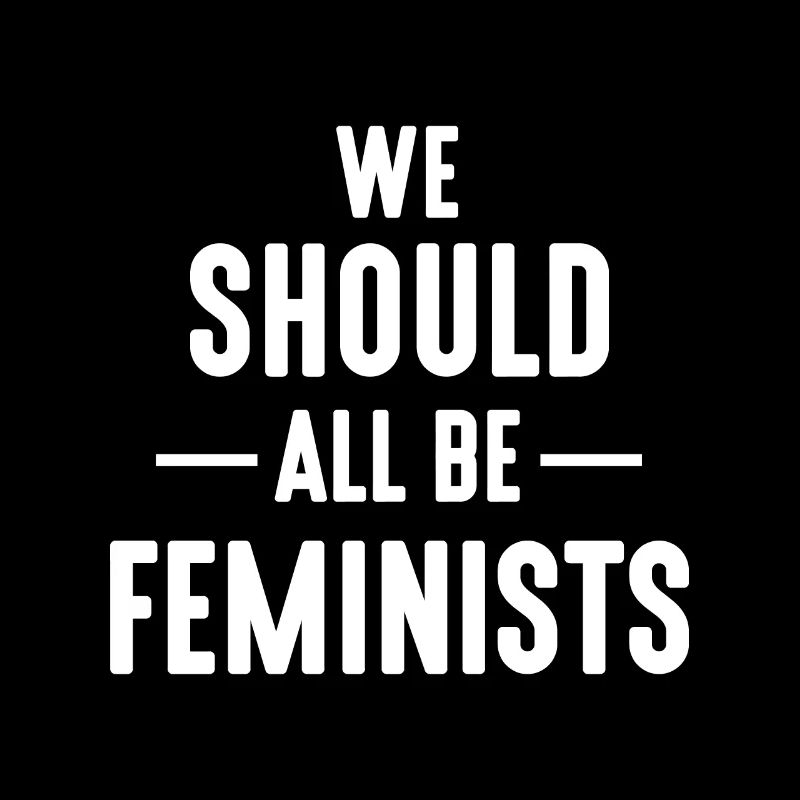 WE SHOULD ALL BE FEMINISTS