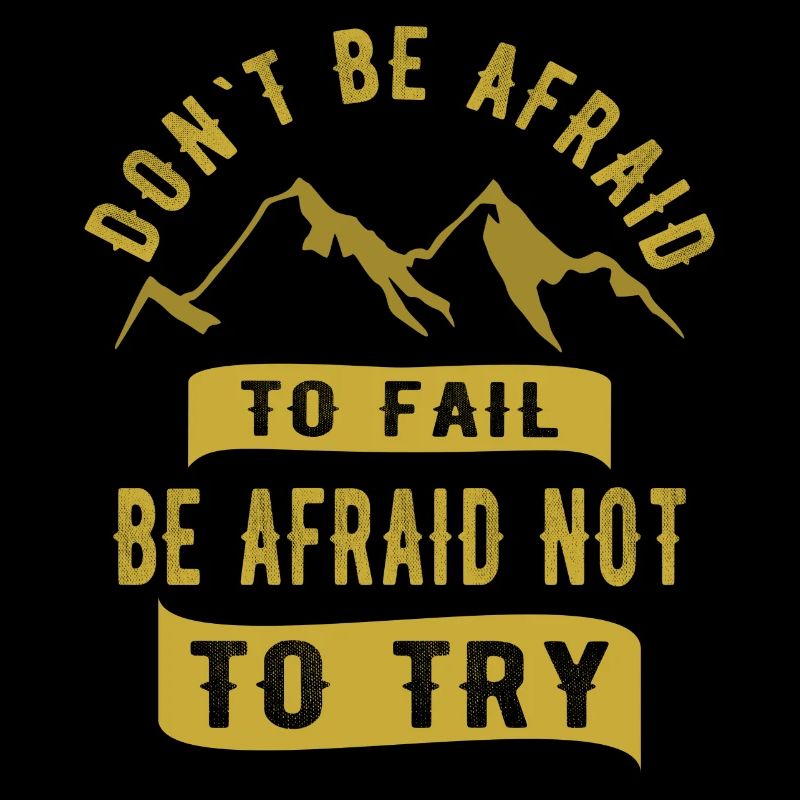 Don`t be afraid to fail be afraid not to try