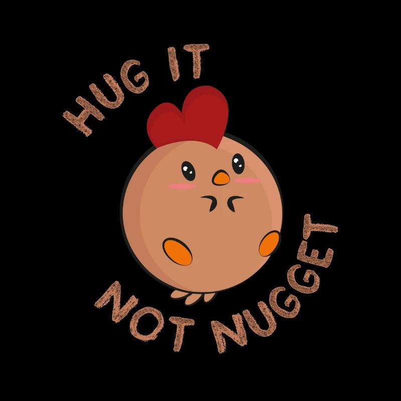 Hug it - not nugget!