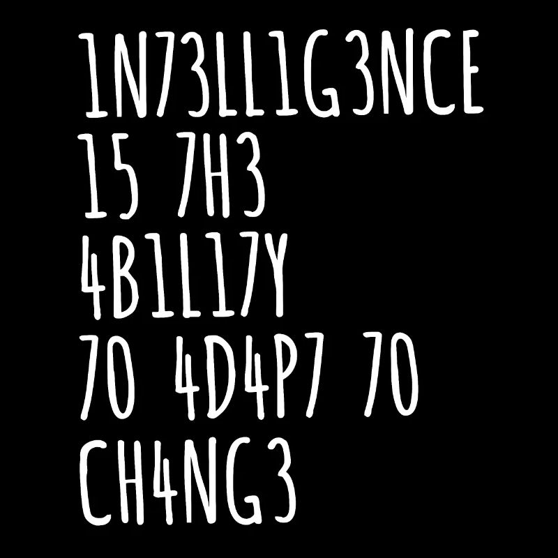 INTELLIGENCE IS THE ABILITY TO ADAPT TO CHANGE