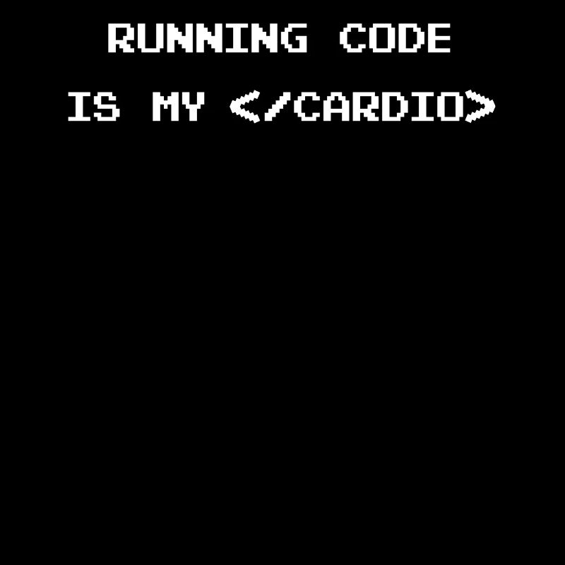 Running Code Is My Cardio Computer Programmer Code
