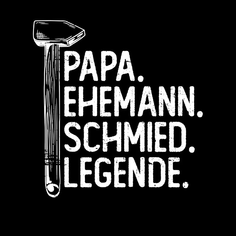 Papa. Ehemann. Schmied. Legende. - Schmied
