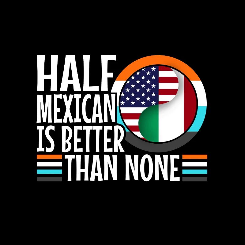 Half Mexican Is Better Than None
